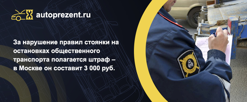 За нарушение правил стоянки на остановках общественного транспорта полагается штраф – в Москве он составит 3 000 руб. 
